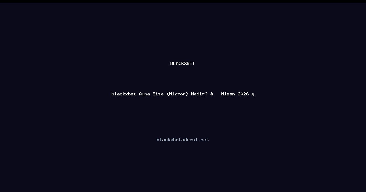 blackxbet Ayna Site (Mirror) Nedir? — rehberi