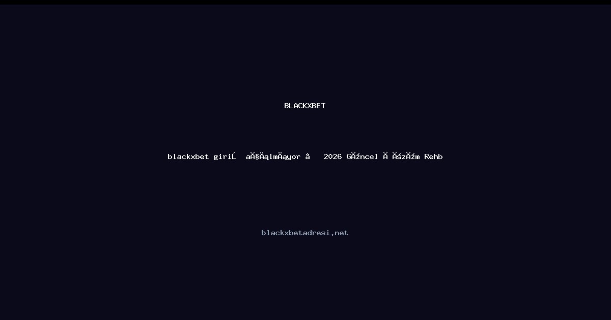 blackxbet giriş açılmıyor — Çözüm Rehberi