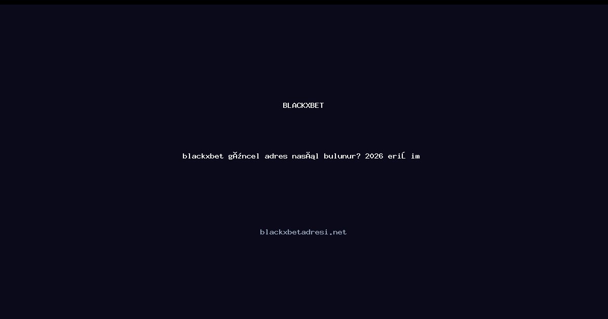 blackxbet güncel adres nasıl bulunur? 2026 erişim rehberi blackxbet güncel adres nasıl bulunur? 2026 erişim rehberi