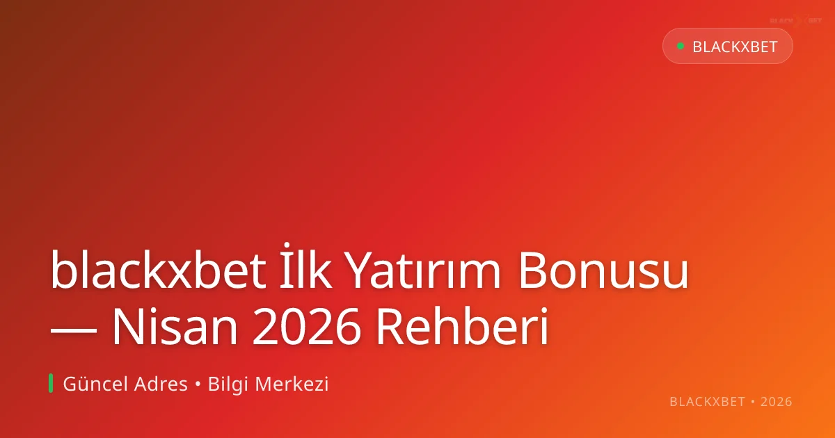 blackxbet İlk Yatırım Bonusu — Nisan 2026 Rehberi