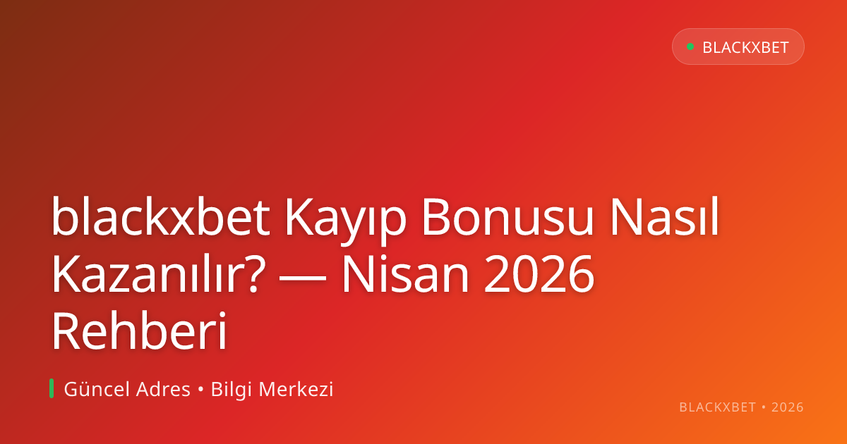 blackxbet Kayıp Bonusu Nasıl Kazanılır? — Nisan 2026 Rehberi