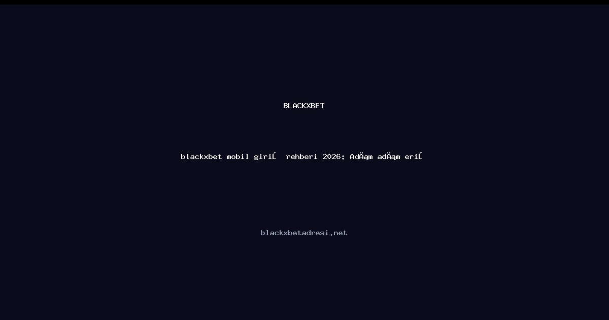 blackxbet mobil giriş rehberi 2026: Adım adım erişim