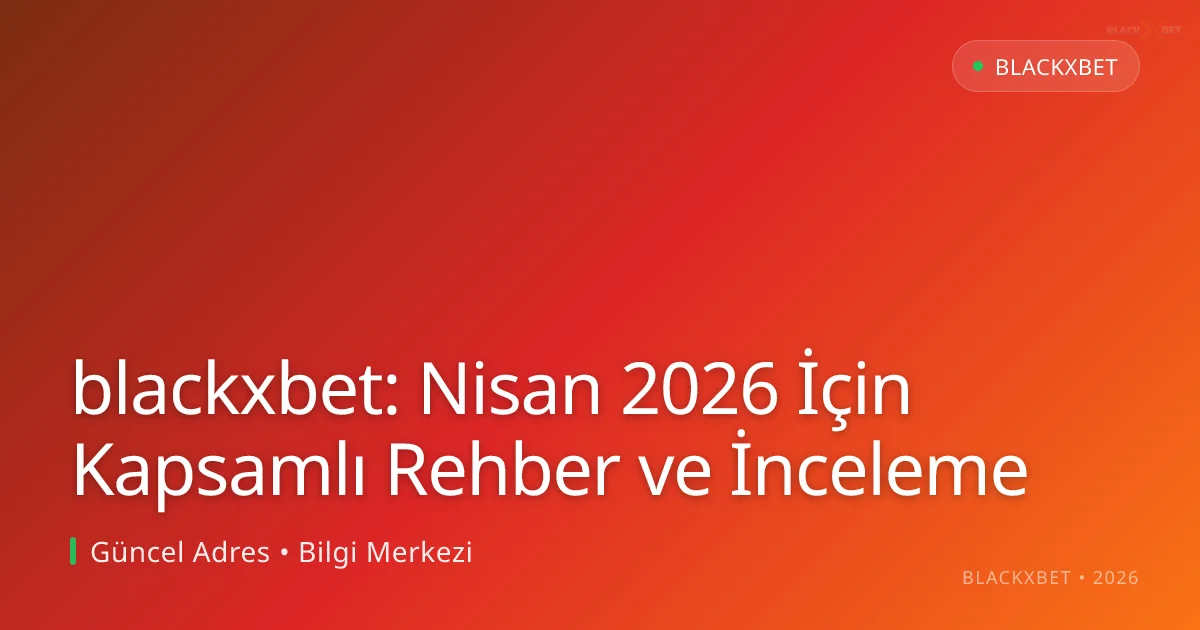 blackxbet: Nisan 2026 İçin Kapsamlı Rehber ve İnceleme blackxbet: Nisan 2026 İçin Kapsamlı Rehber ve İnceleme — rehber görseli