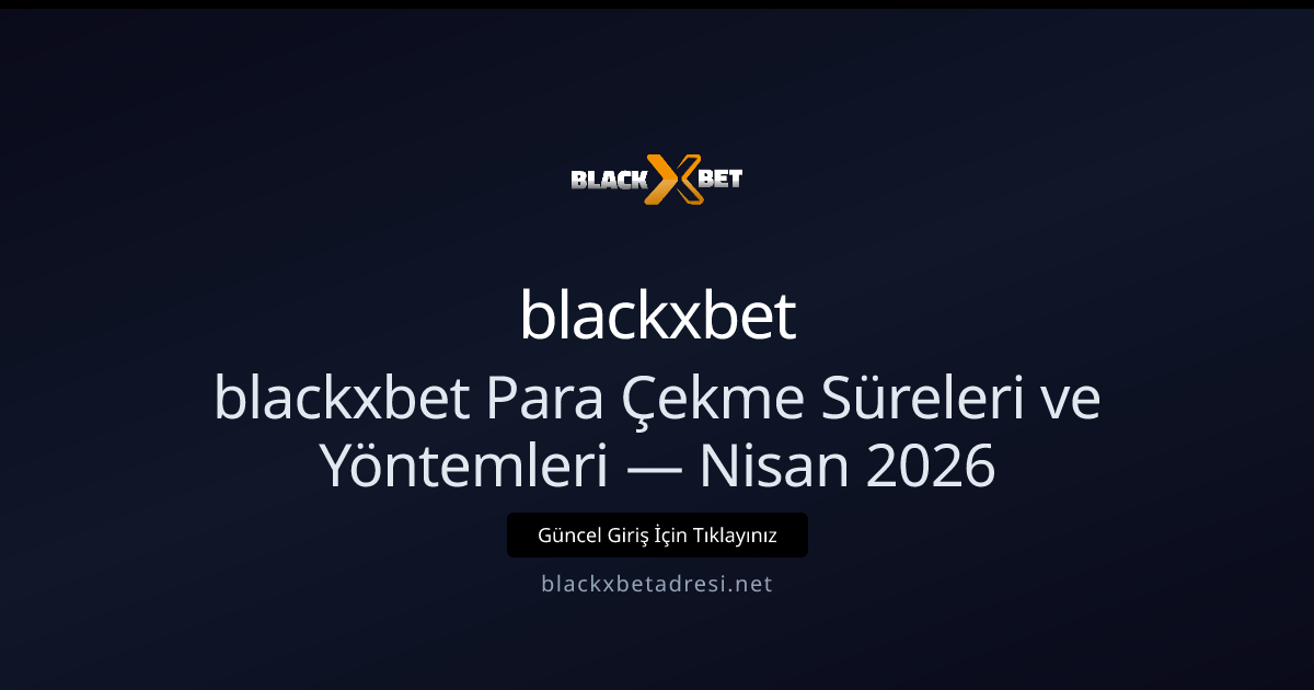 blackxbet Para Çekme Yöntemleri ve Bekleme Süreleri — Nisan 2026 Kılavuzu