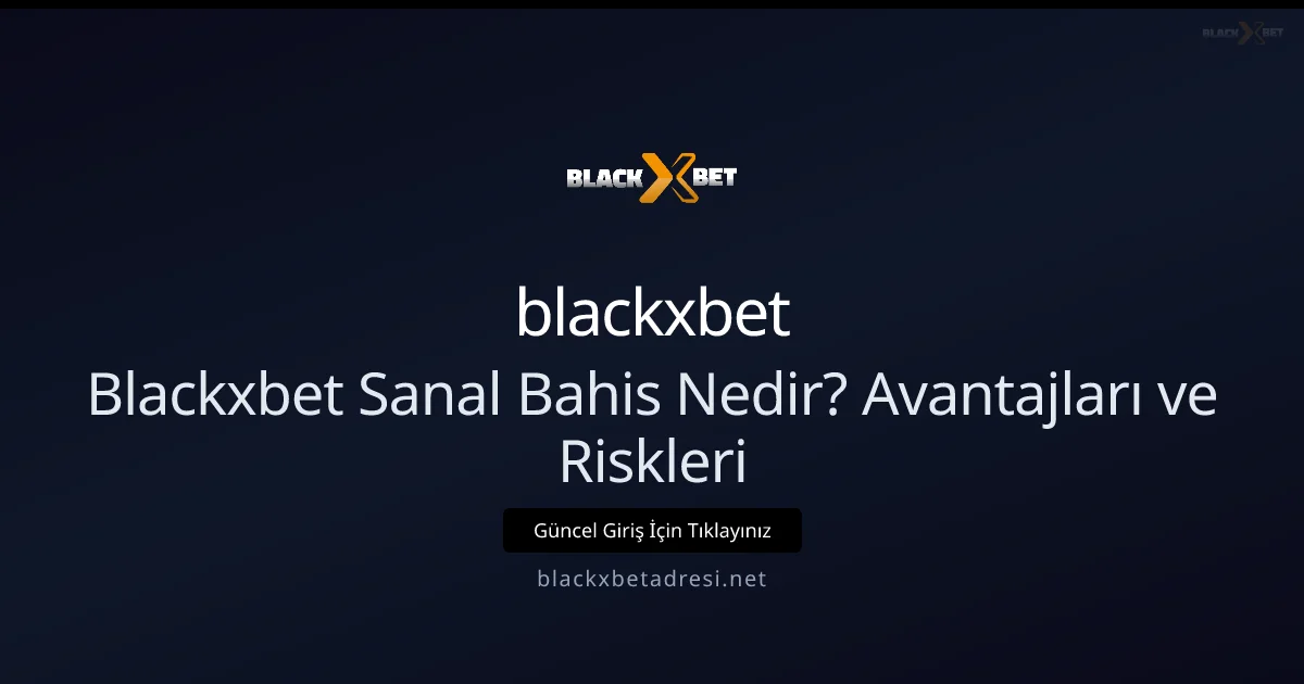 Blackxbetadresi ile Sanal Bahis: Fırsatlar, Tehlikeler ve Güvenlik Önerileri