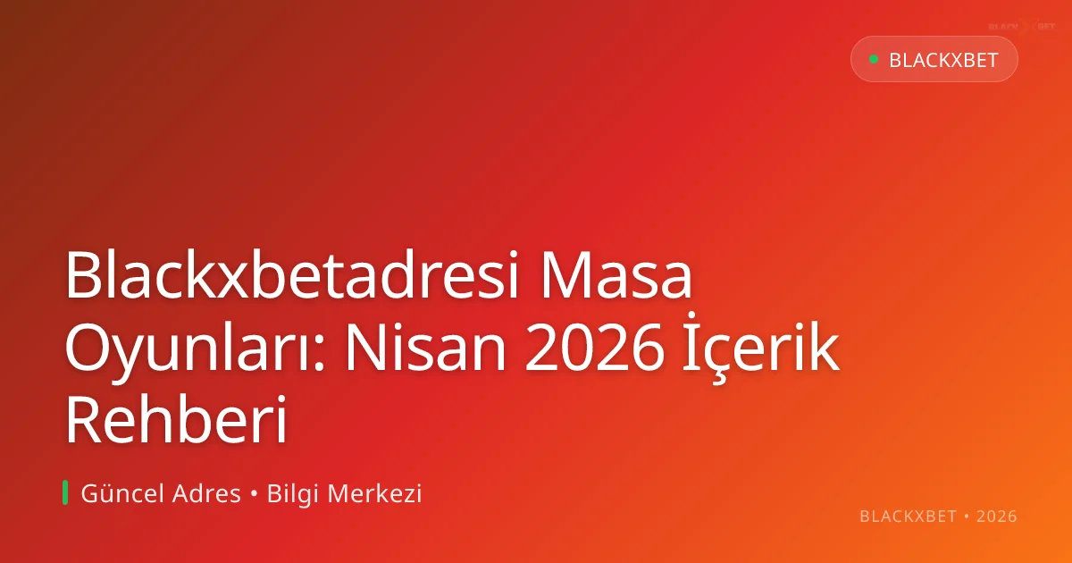 Blackxbetadresi Masa Oyunları: Nisan 2026 İçerik Rehberi - blackxbet rehber görseli