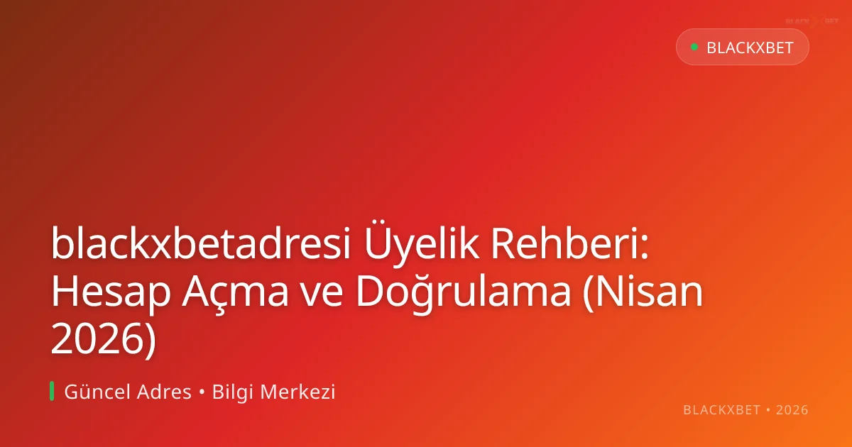 blackxbetadresi Üyelik Rehberi: Hesap Açma ve Doğrulama (Nisan 2026)