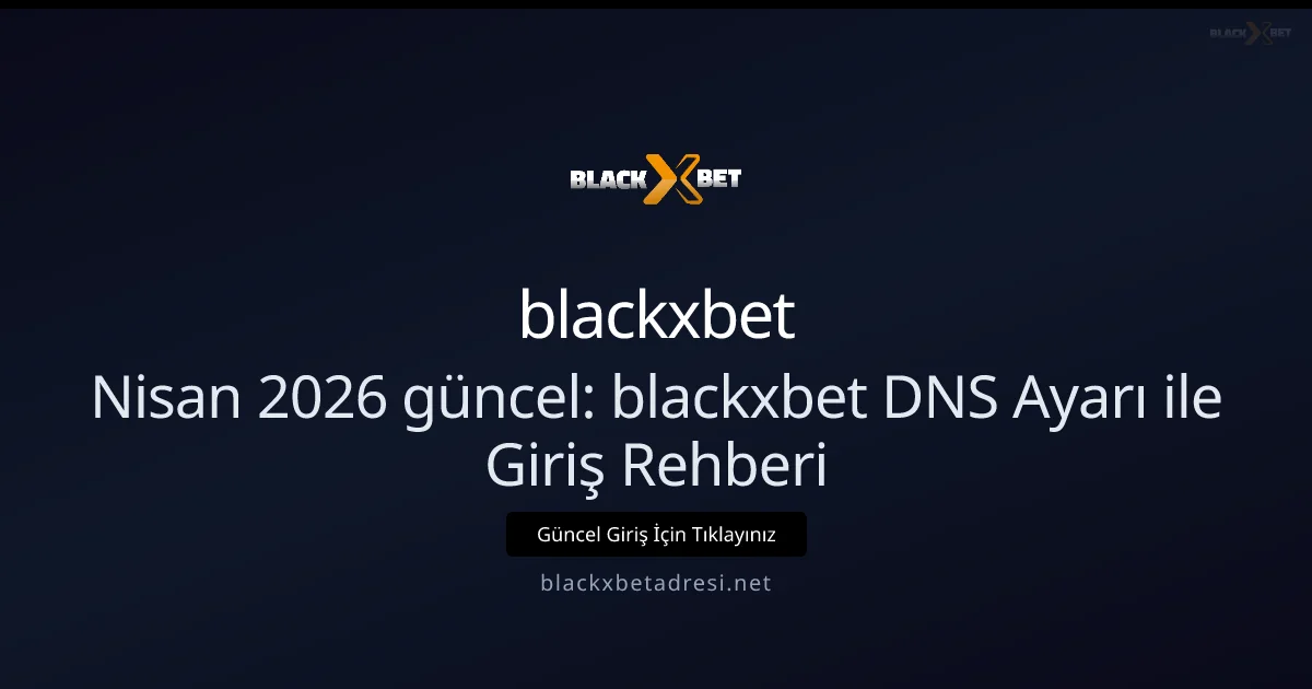 Nisan 2026 Rehberi: blackxbet DNS ile Erişim Nasıl Sağlanır?