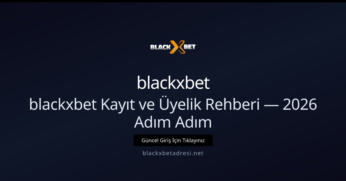 blackxbet blackxbet Kayıt ve Üyelik Rehberi — 2026 Adım Adım