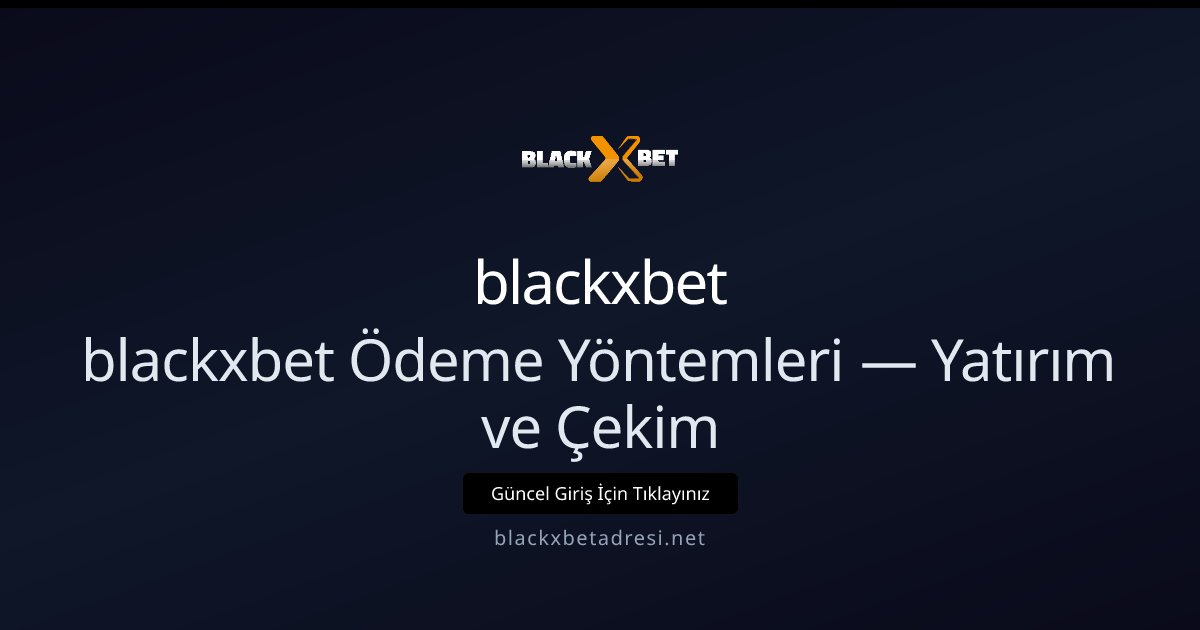 blackxbet blackxbet Ödeme Yöntemleri — Yatırım ve Çekim