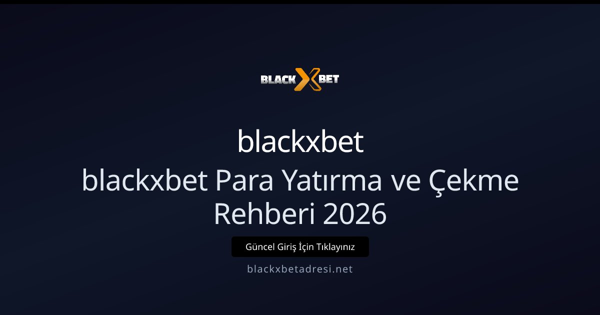 blackxbet blackxbet Para Yatırma ve Çekme Rehberi 2026